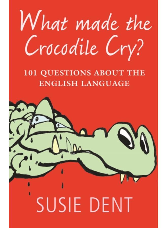What Made The Crocodile Cry? : 101 questions about the English language