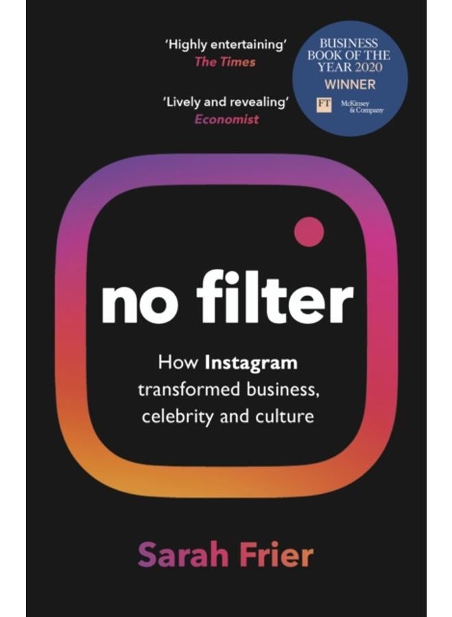 No Filter : The Inside Story of Instagram ??? Winner of the FT Business Book of the Year Award 