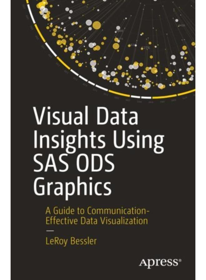 Visual Data Insights Using SAS ODS Graphics : A Guide to Communication-Effective Data Visualization 