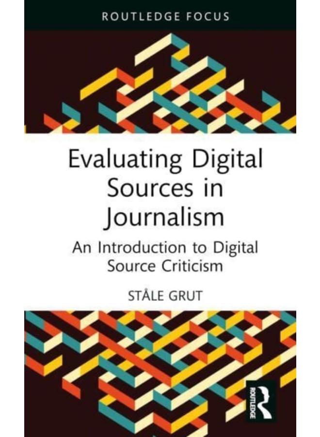 Evaluating Digital Sources in Journalism : An Introduction to Digital Source Criticism 