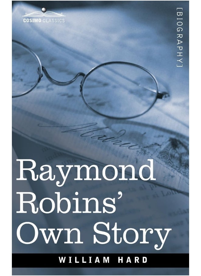 Raymond Robins' Own Story: The Untold Story of a Political Mystery 