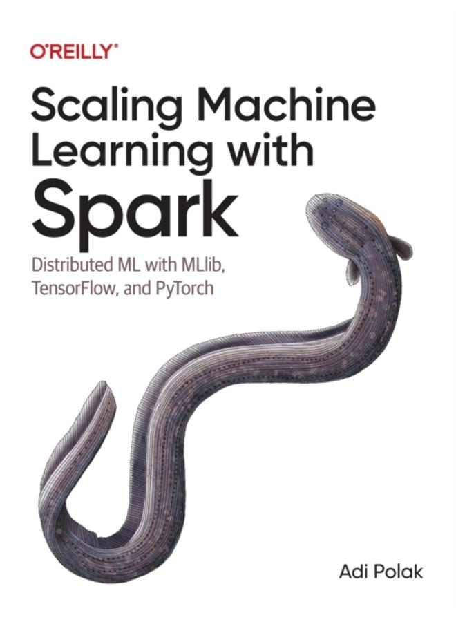Scaling Machine Learning with Spark : Distributed ML with MLlib, TensorFlow, and PyTorch 