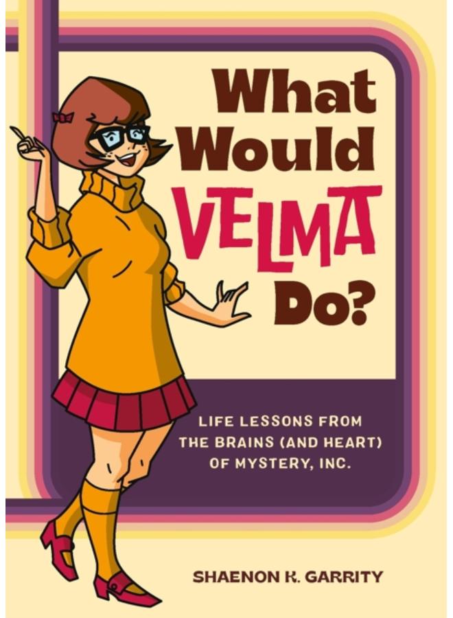 What Would Velma Do? : Life Lessons from the Brains (and Heart) of Mystery, Inc.