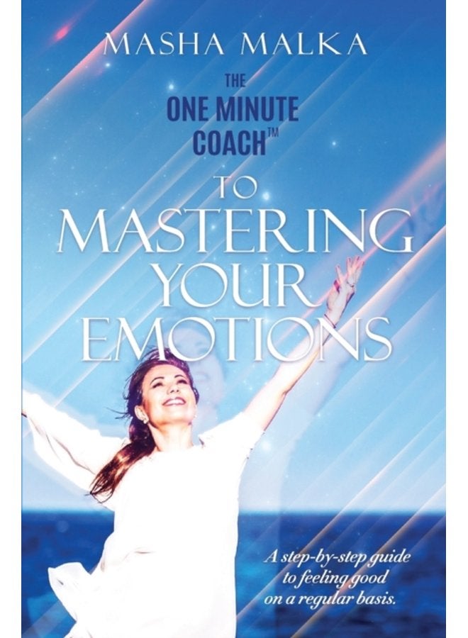 The One Minute Coach to Mastering Your Emotions A step by step guide to feeling happy on a regular basis - Paperback