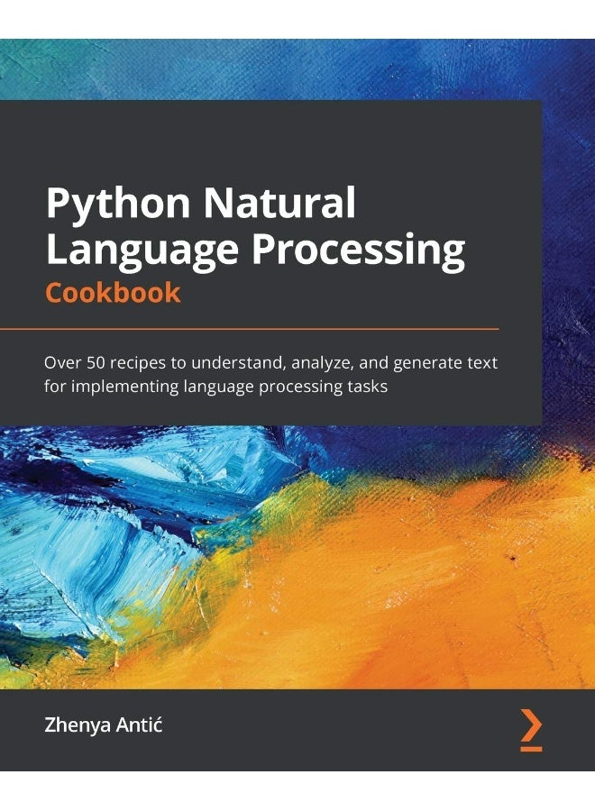 Python Natural Language Processing Cookbook: Over 50 recipes to understand, analyze, and generate text for implementing language processing tasks 