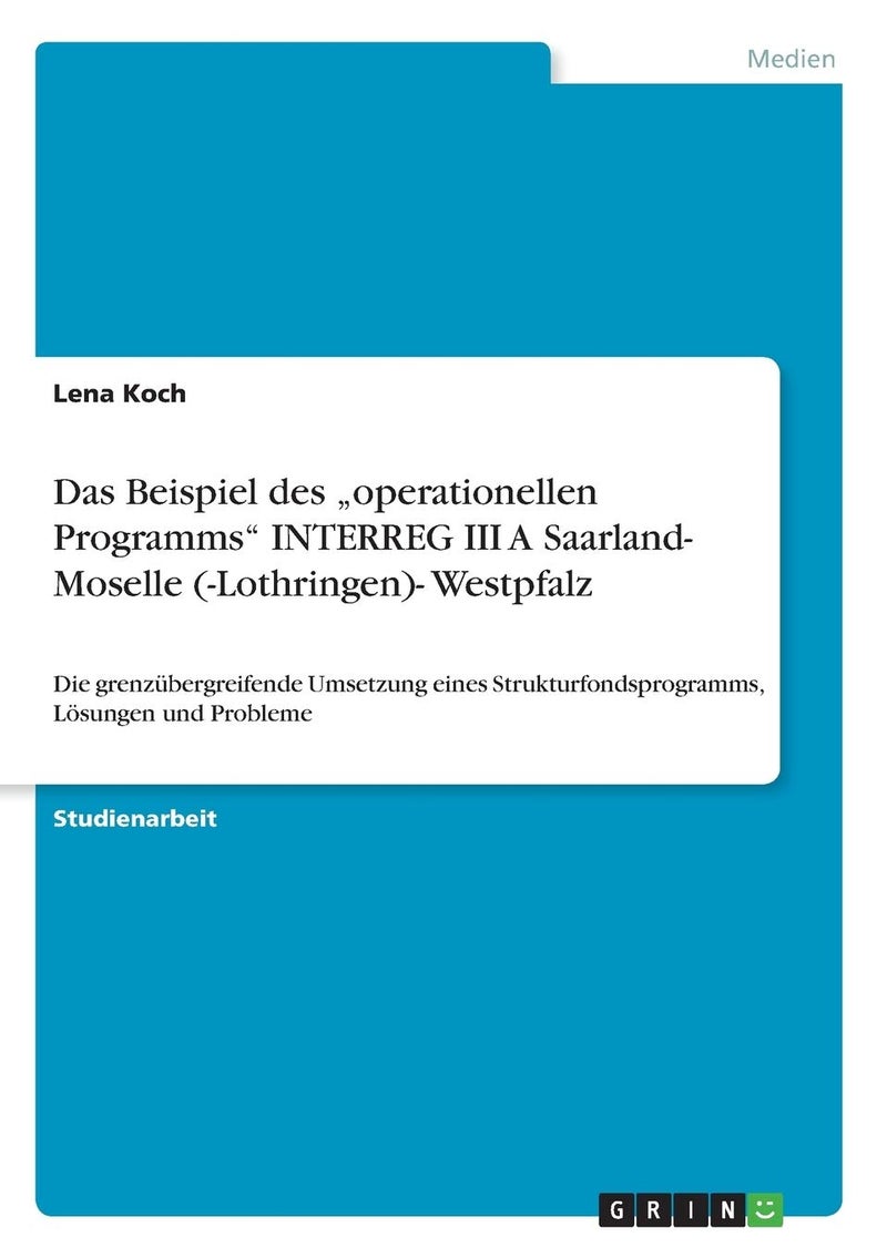 Das Beispiel des „operationellen Programms" INTERREG III A Saarland- Moselle (-Lothringen)- Westpfalz: Die grenzübergreifende Umsetzung eines Strukturfondsprogramms, Lösungen und Probleme