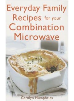 Everyday Family Recipes For Your Combination Microwave: Healthy, nutritious family meals that will save you money and time 