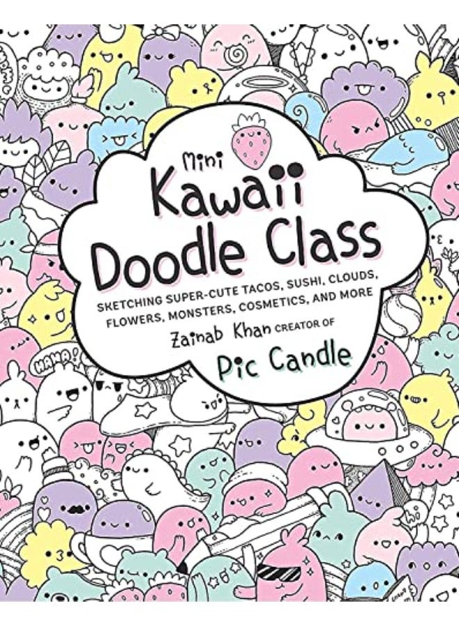 Mini Kawaii Doodle Class: Sketching Super-Cute Tacos, Sushi Clouds, Flowers, Monsters, Cosmetics, an