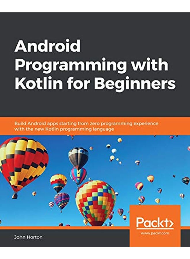 Android Programming with Kotlin for Beginners: Build Android apps starting from zero programming exp