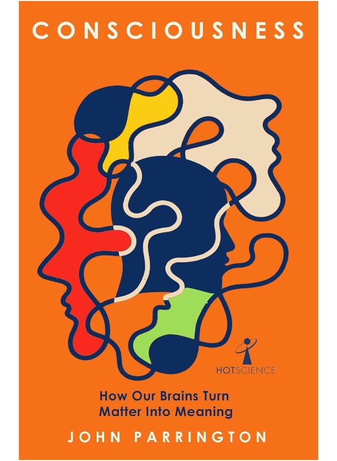 Consciousness: How Our Brains Turn Matter Into Meaning 