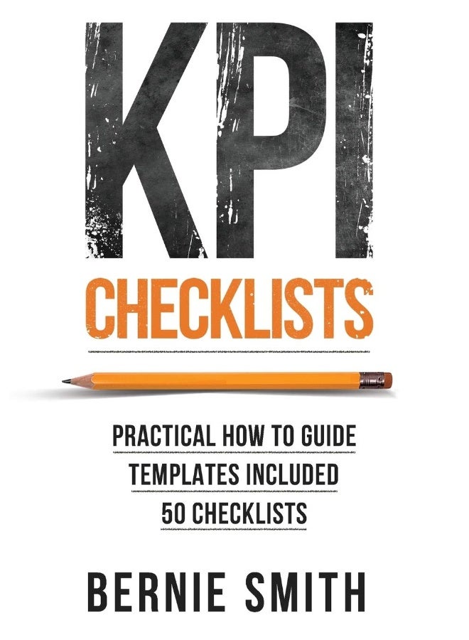 Metric Press KPI Checklists: Develop Meaningful, Trusted, KPIs and Reports Using Step-by-step Checklists