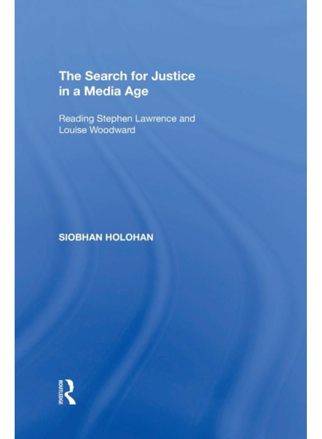 The Search for Justice in a Media Age : Reading Stephen Lawrence and Louise Woodward 