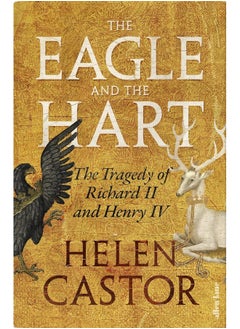 Allen Lane The Eagle and the Hart: The Tragedy of Richard II and Henry IV 