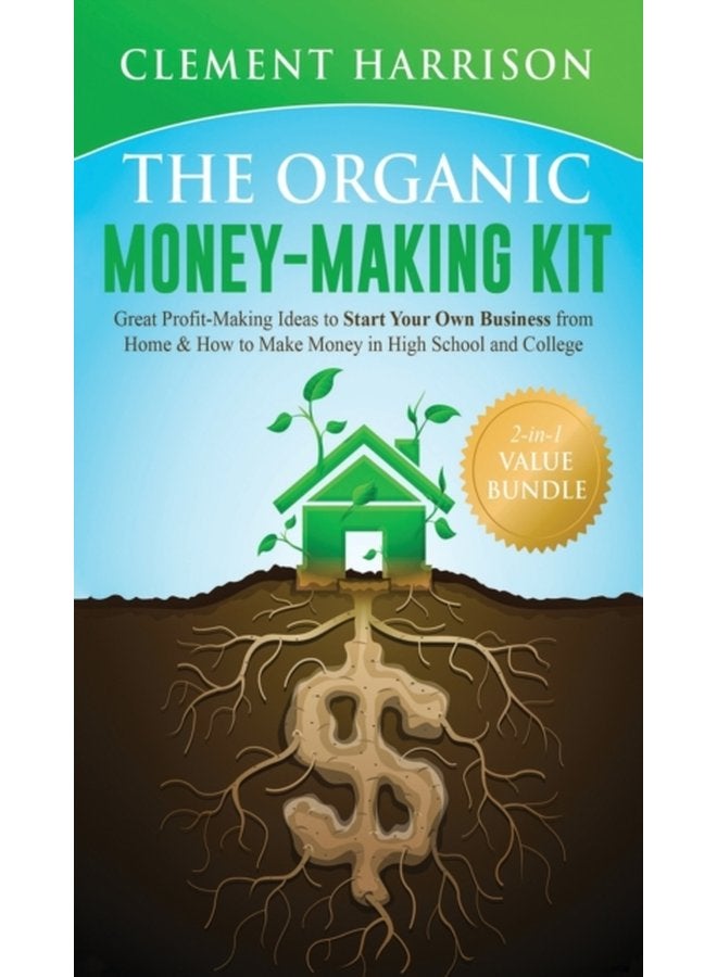The Organic Money Making Kit 2 in 1 Value Bundle Great Profit Making Ideas to Start Your Own Business From Home How to Make Money in High School and College - Hardback
