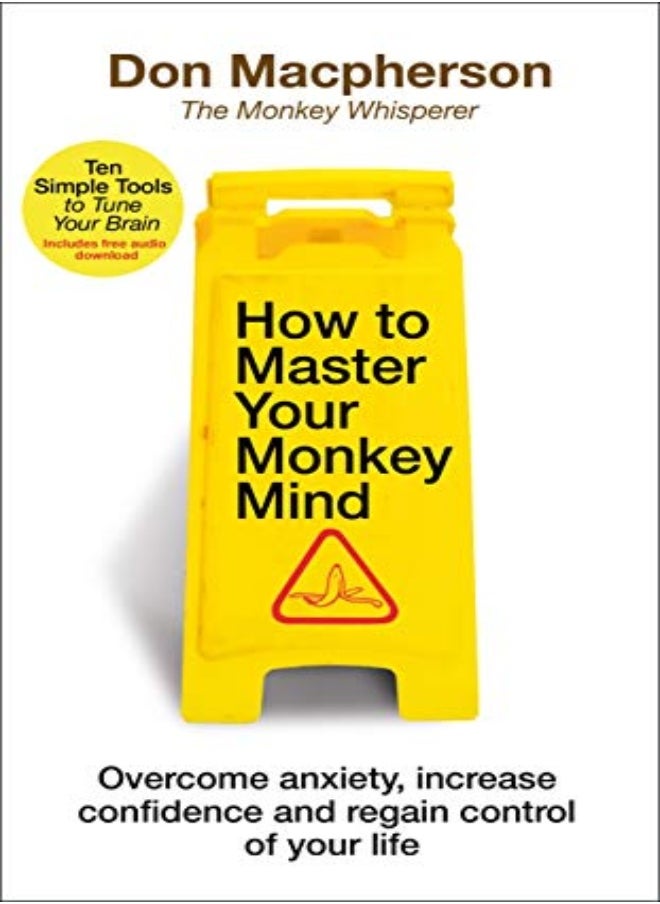 How to Master Your Monkey Mind: Overcome anxiety, increase confidence and regain control of your lif 