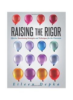Raising The Rigor: Effective Questioning Strategies And Techniques For The Classroom 