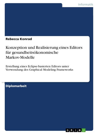 Konzeption und Realisierung eines Editors für gesundheitsökonomische Markov-Modelle: Erstellung eines Eclipse-basierten Editors unter Verwendung des Graphical Modeling Frameworks - pzsku/Z46B5F9ED47BFB031AC84Z/45/1749123048/9eef00a9-48ea-46e7-9919-9af23f1a3b38