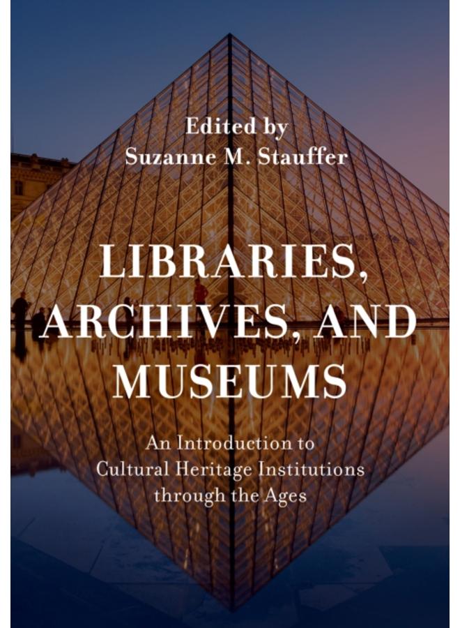 Libraries, Archives, and Museums : An Introduction to Cultural Heritage Institutions through the Ages 