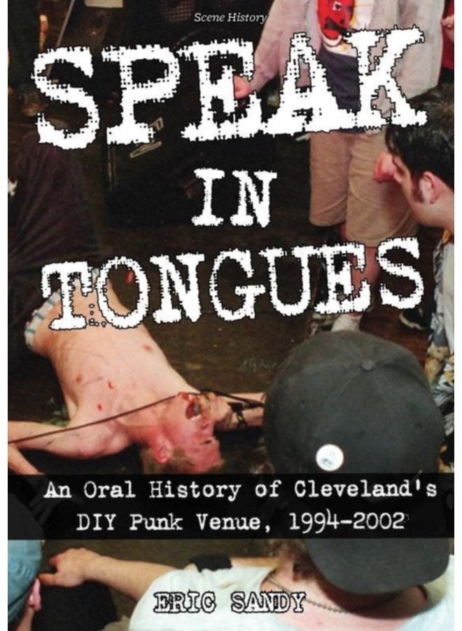 Speak In Tongues An Oral History of Cleveland s DIY Punk Venue - Paperback