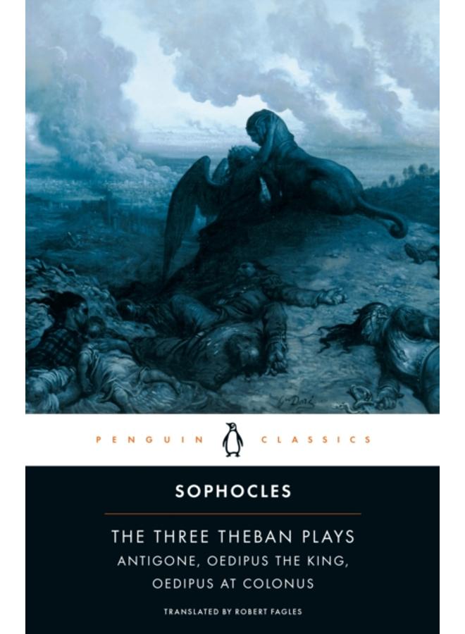 The Three Theban Plays : Antigone, Oedipus the King, Oedipus at Colonus 