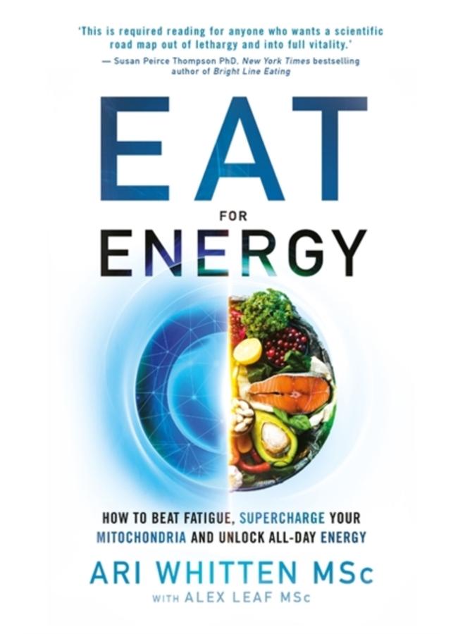 Eat for Energy : How to Beat Fatigue, Supercharge Your Mitochondria, and Unlock All-Day Energy 