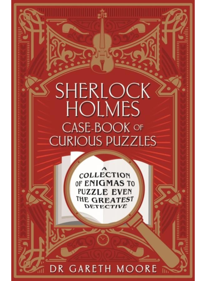 Sherlock Holmes Case-book of Curious Puzzles : A Collection of Enigmas to Puzzle even the Greatest Detective 