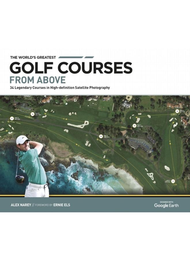 The World's Greatest Golf Courses From Above : 34 Legendary Courses in High-Definition Satellite Photographs