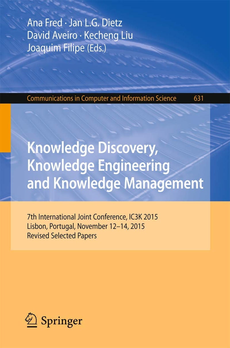 Knowledge Discovery, Knowledge Engineering and Knowledge Management: 7th International Joint Conference, IC3K 2015, Lisbon, Portugal, November 12-14, 2015, Revised Selected Papers 
