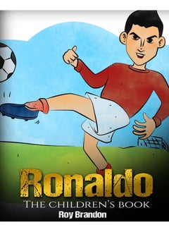 Ronaldo: The Children's Book. Fun, Inspirational and Motivational Life Story of Cristiano Ronaldo - One of The Best Soccer Players in History. 