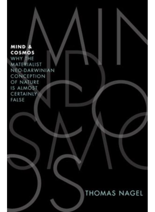 Mind and Cosmos : Why the Materialist Neo-Darwinian Conception of Nature is Almost Certainly False