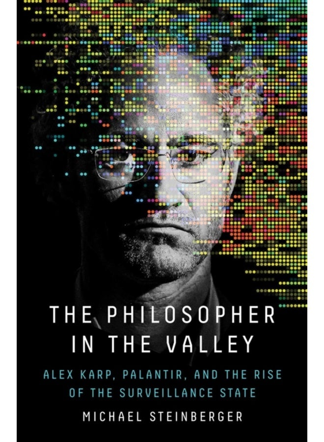 Philosopher in the Valley : Alex Karp, Palantir, and the Rise of the Surveillance State