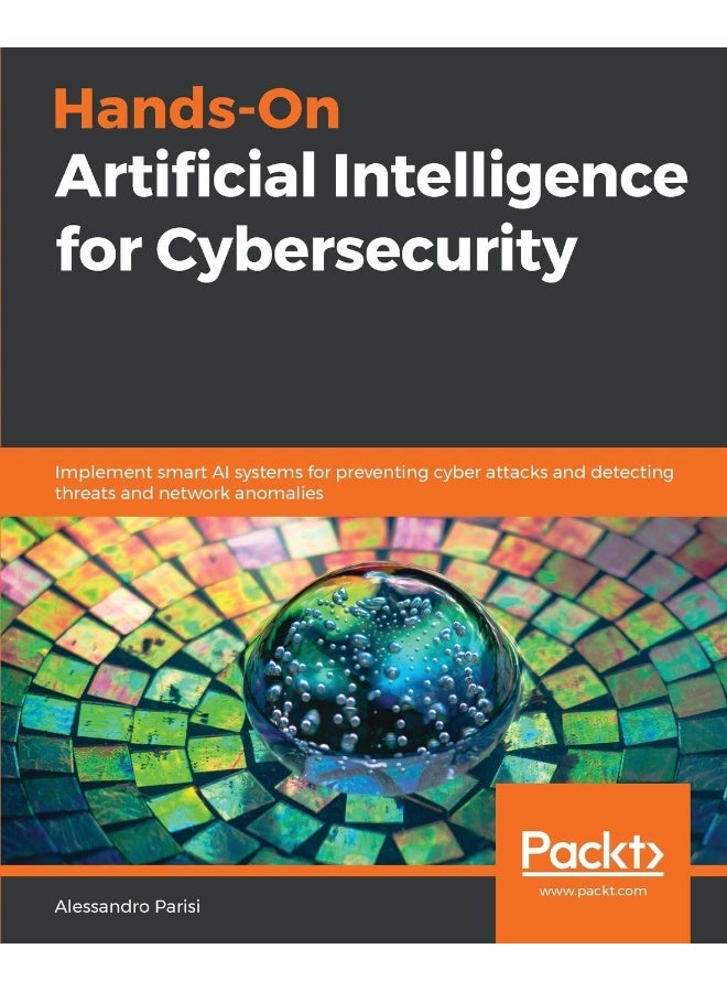 Hands-On Artificial Intelligence for Cybersecurity: Implement smart AI systems for preventing cyber attacks and detecting threats and network anomalies