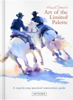 Hazel Soan'S Art Of The Limited Palette: A Step-By-Step Practical Watercolour Guide 