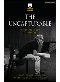 The Uncapturable : The Fleeting Art of Theatre 