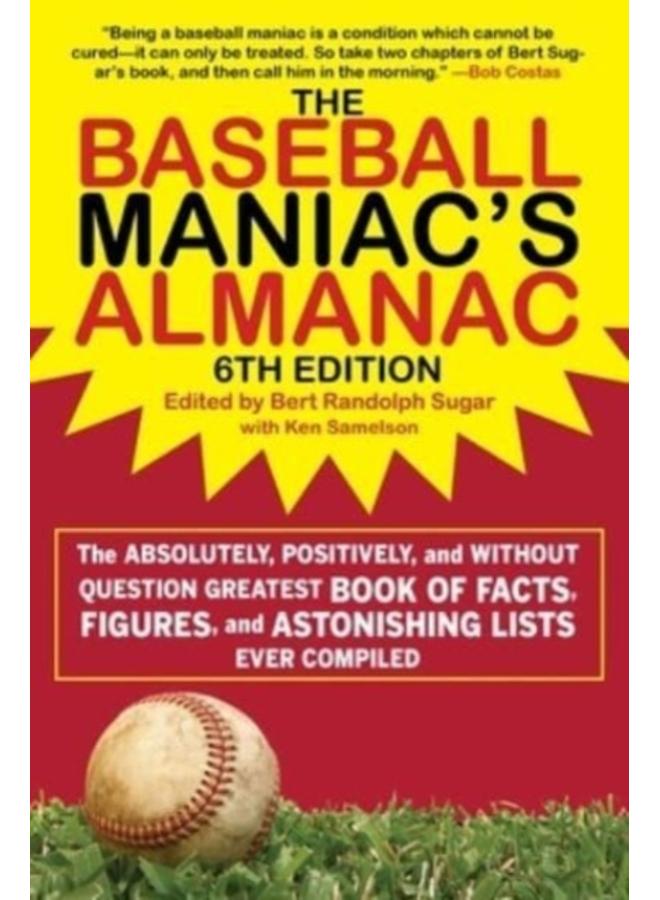 The Baseball Maniac's Almanac : The Absolutely, Positively, and Without Question Greatest Book of Facts, Figures, and Astonishing Lists Ever Compiled 