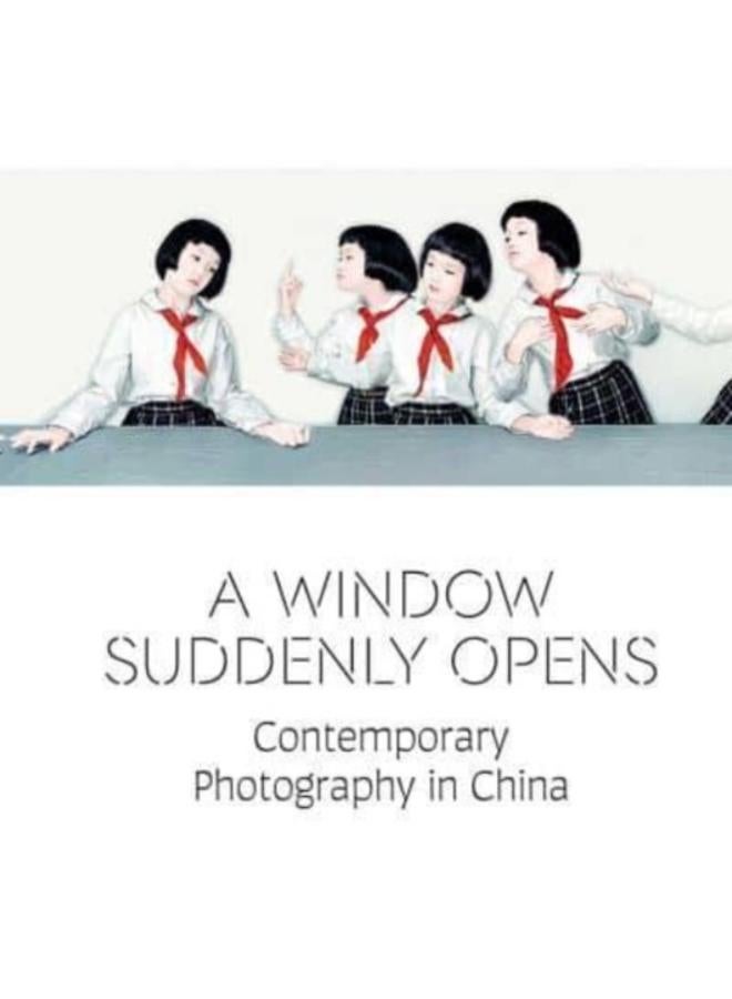 A Window Suddenly Opens : Contemporary Photography in China 