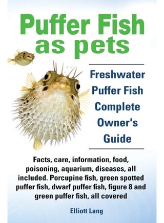 Puffer Fish as Pets. Freshwater Puffer Fish Facts, Care, Information, Food, Poisoning, Aquarium, Diseases, All Included. the Must Have Guide for All P - pzsku/Z4746BBC1F7E6799C7D4AZ/45/1749823559/009c0b1a-c79f-4db2-b826-d887357cf2e5