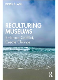 Reculturing Museums: Embrace Conflict, Create Change 
