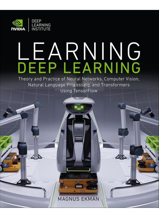 Learning Deep Learning: Theory and Practice of Neural Networks, Computer Vision, Natural Language Processing, and Transformers Using TensorFlow