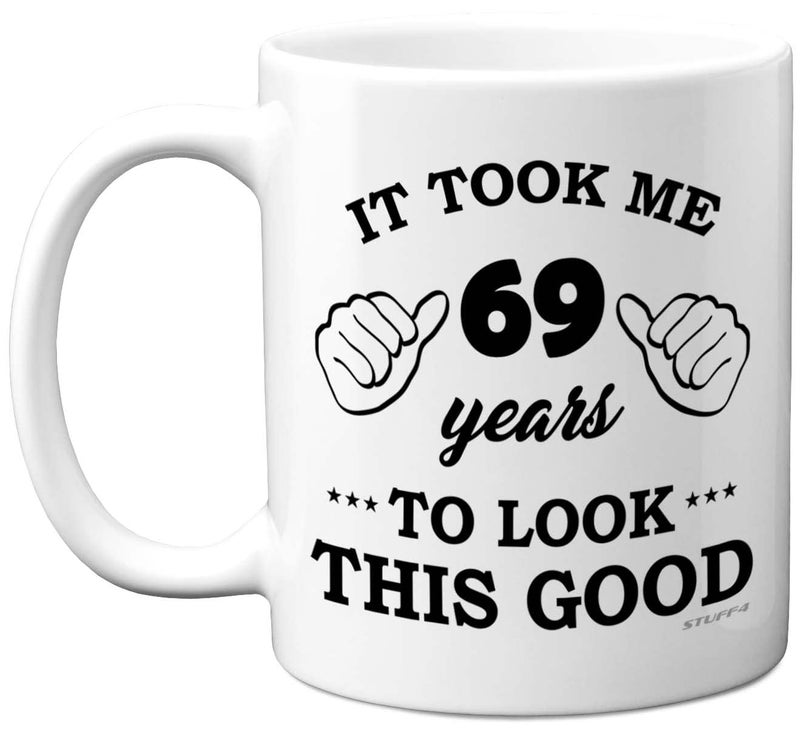 Stuff4 69th Birthday Gifts for Men Women Birthday Mug for 69 Year Old It Took Me 69 Years to Look This Good Mug  11oz Ceramic Dishwasher Safe  His or Her Special Day Made in The UK
