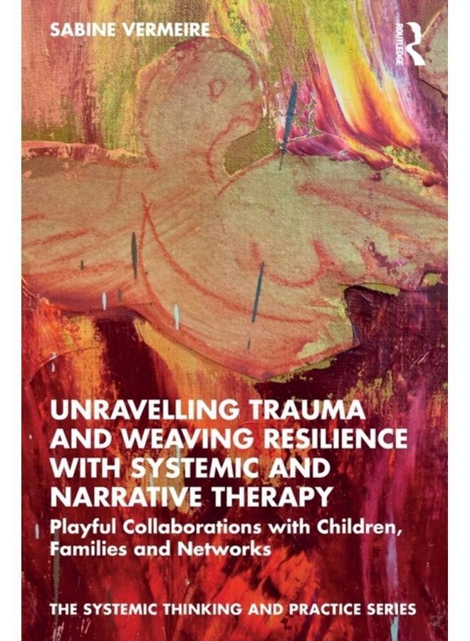 Unravelling Trauma and Weaving Resilience with Systemic and Narrative Therapy Playful Collaborations with Children Families and Networks - Paperback