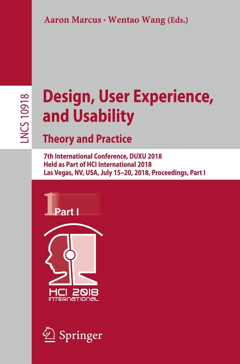 Design, User Experience, and Usability: Theory and Practice : 7th International Conference, DUXU 2018, Held as Part of HCI International 2018, Las Vegas, NV, USA, July 15-20, 2018, Proceedings, Part I