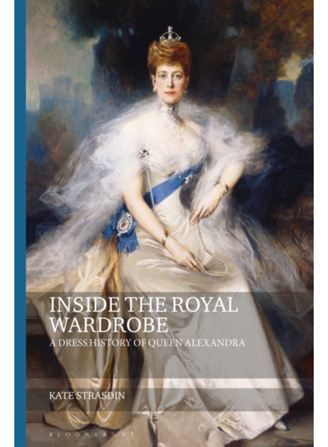 Inside the Royal Wardrobe : A Dress History of Queen Alexandra 