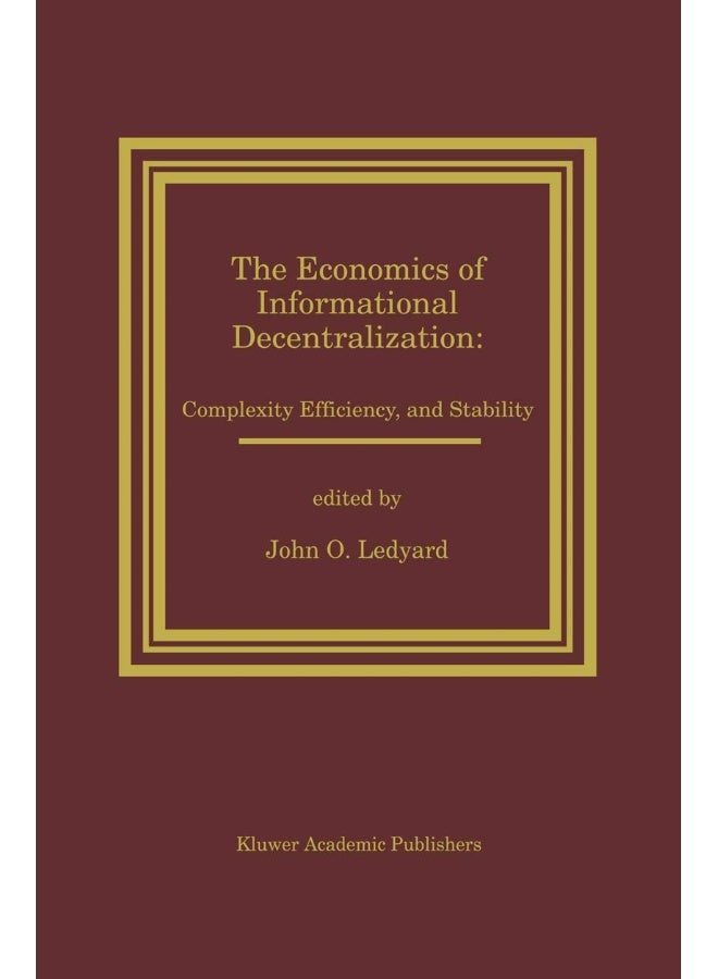 The Economics of Informational Decentralization: Complexity, Efficiency, and Stability : Essays in Honor of Stanley Reiter