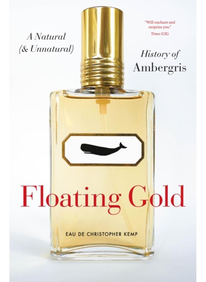 Floating Gold : A Natural (and Unnatural) History of Ambergris 