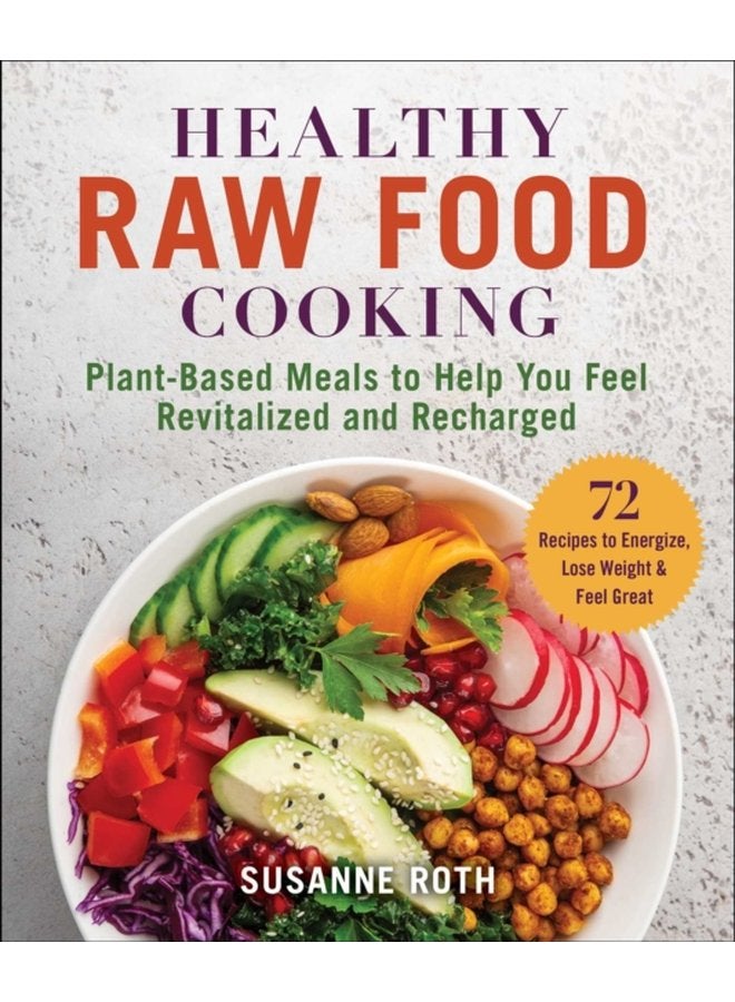 Healthy Raw Food Cookbook Plant Based Meals to Help You Feel Revitalized and Recharged - Paperback