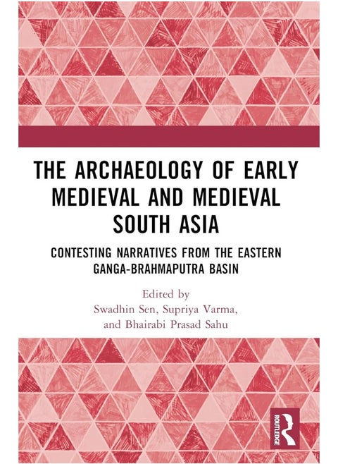The Archaeology of Early Medieval and Medieval South Asia: Contesting Narratives from the Eastern Ganga-Brahmaputra Basin