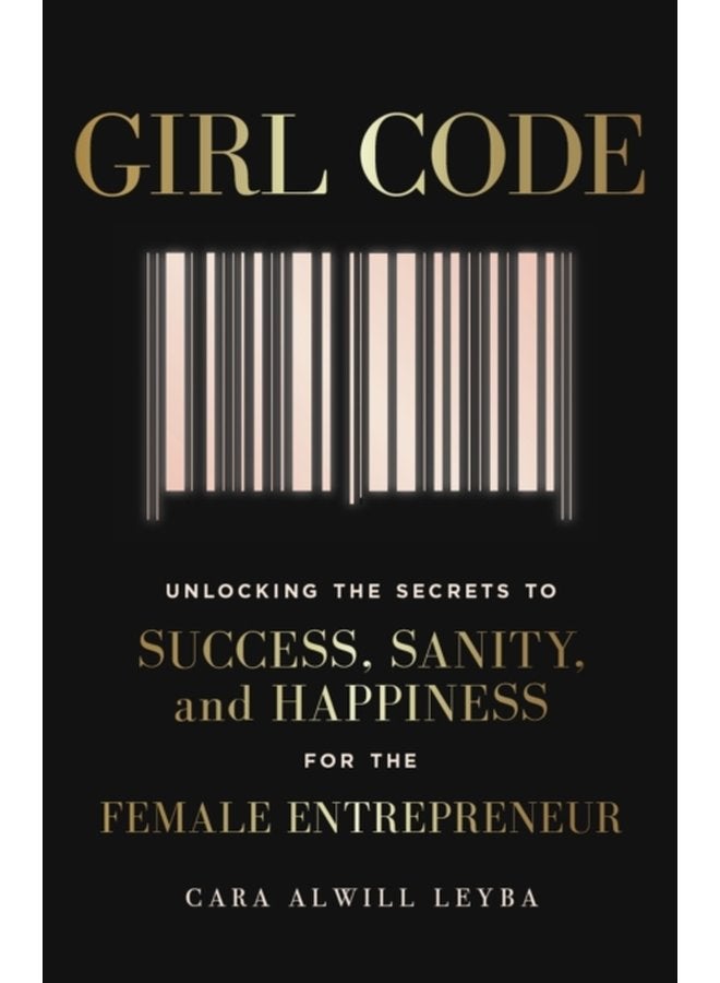 Girl Code Unlocking the Secrets to Success Sanity and Happiness for the Female Entrepreneur - Paperback