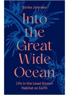 Into the Great Wide Ocean : Life in the Least Known Habitat on Earth 