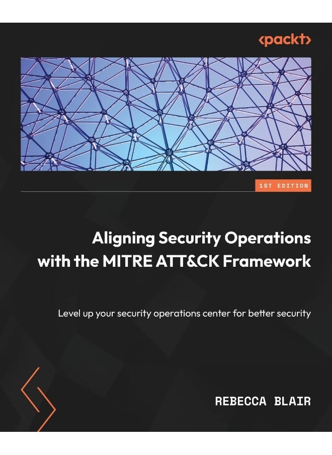Packt Aligning Security Operations with the MITRE ATT&CK Framework: Level up your security operations center for better security 
